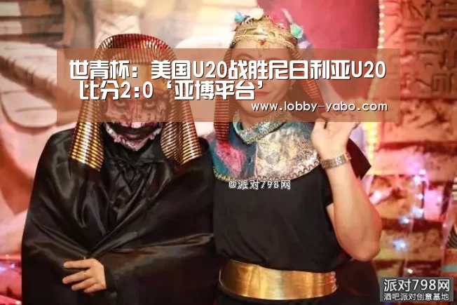 世青杯: 美国U20战胜尼日利亚U20 比分2:0‘亚博平台’(图2) 亚博平台