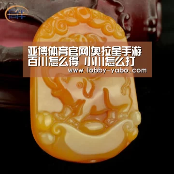 亚博体育官网|奥拉星手游百川怎么得 小川怎么打(图1) 亚博平台